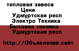 тепловая завеса Ballu › Цена ­ 5 000 - Удмуртская респ. Электро-Техника » Бытовая техника   . Удмуртская респ.